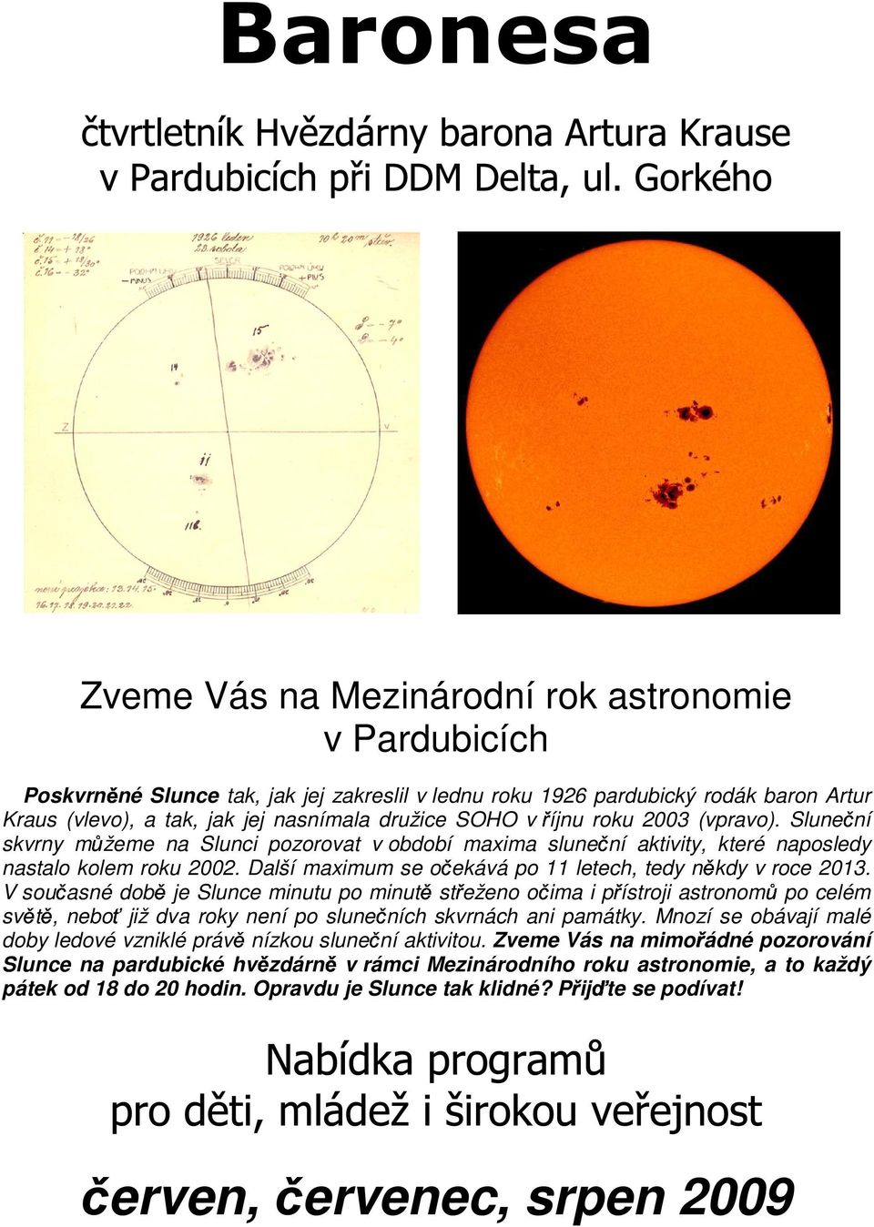 Další maximum se oč ekává po 11 letech, tedy ně kdy v roce 2013.