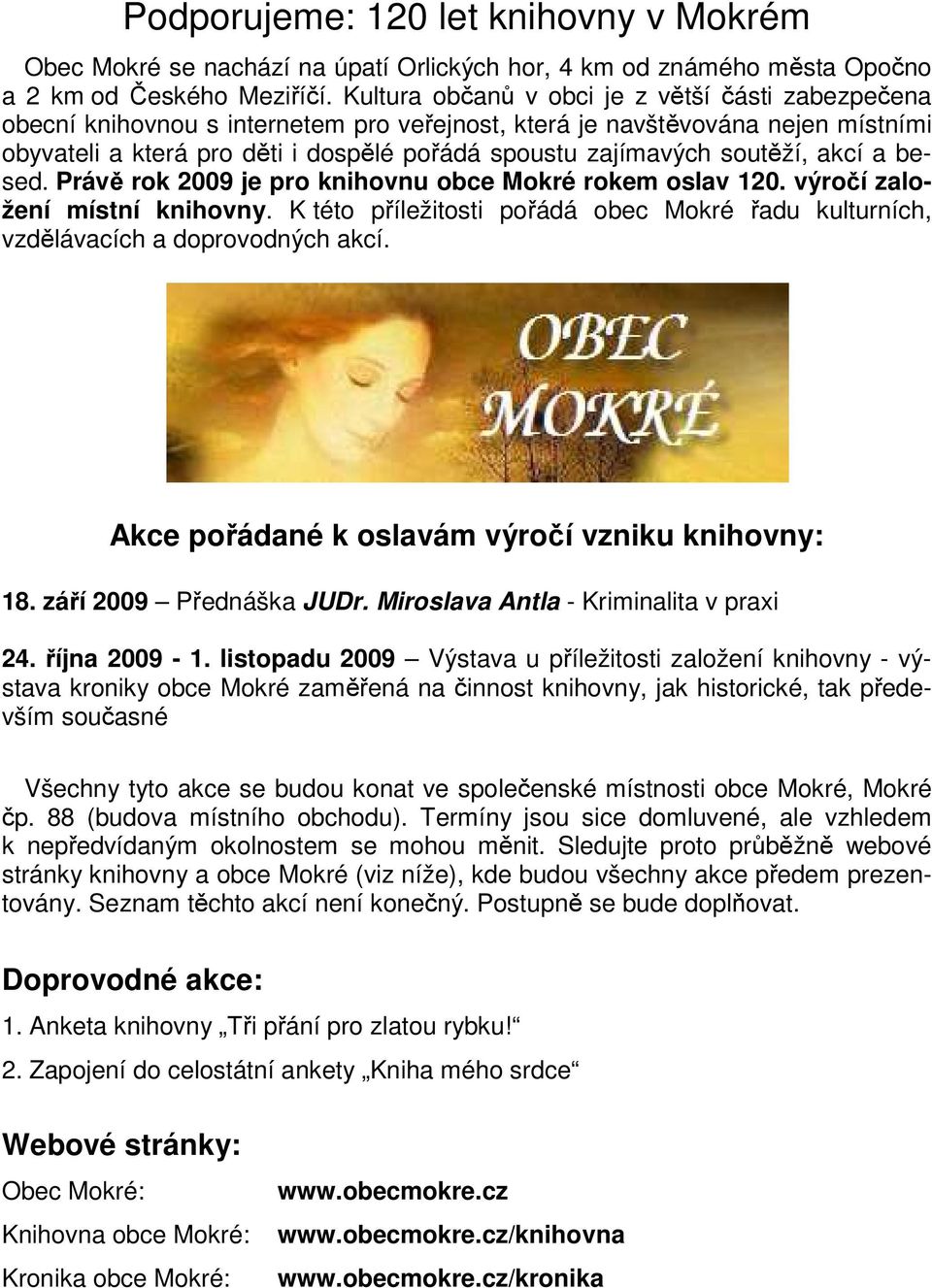 soutěží, akcí a besed. Právě rok 2009 je pro knihovnu obce Mokré rokem oslav 120. výročí založení místní knihovny.