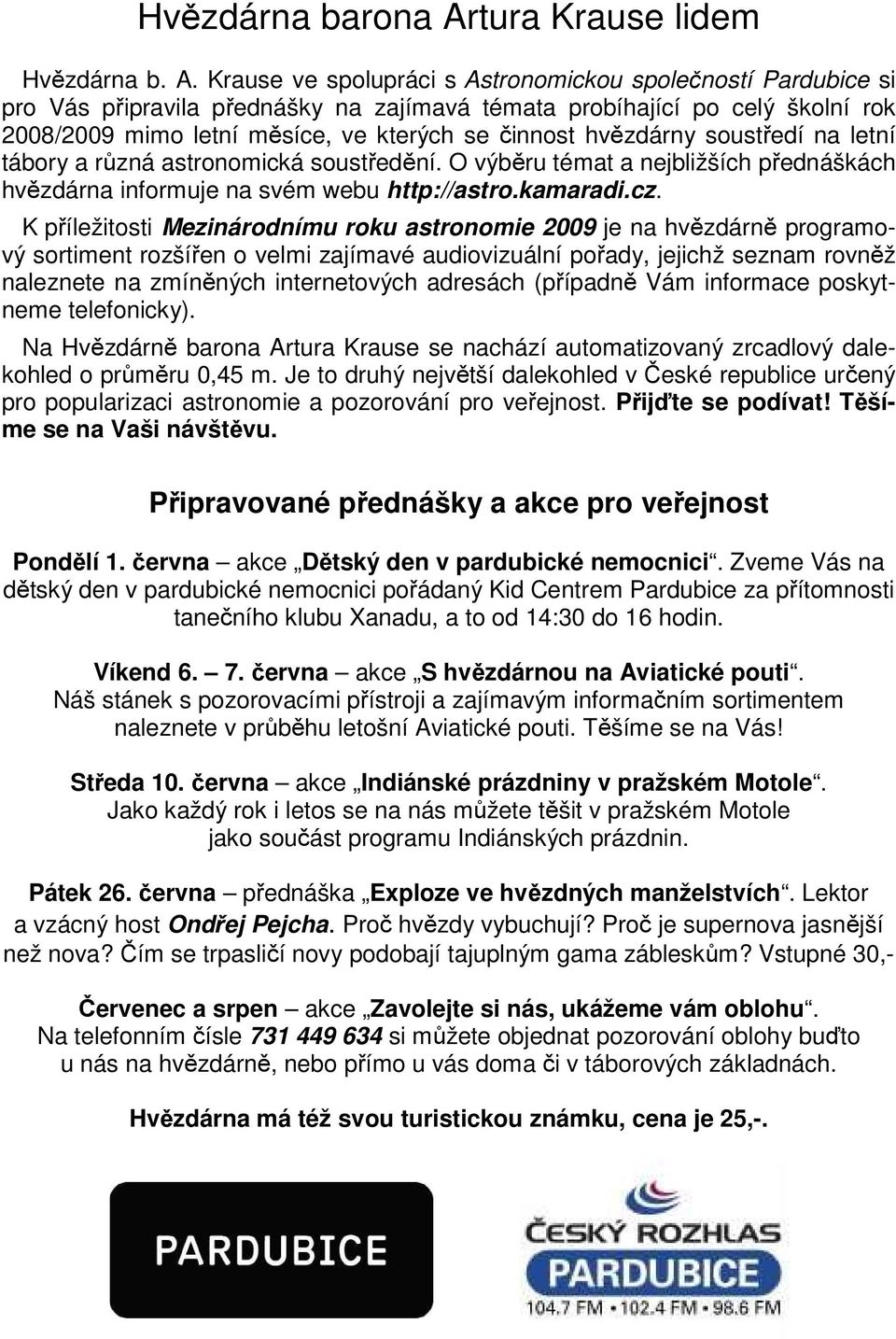 Krause ve spolupráci s Astronomickou společností Pardubice si pro Vás připravila přednášky na zajímavá témata probíhající po celý školní rok 2008/2009 mimo letní měsíce, ve kterých se činnost