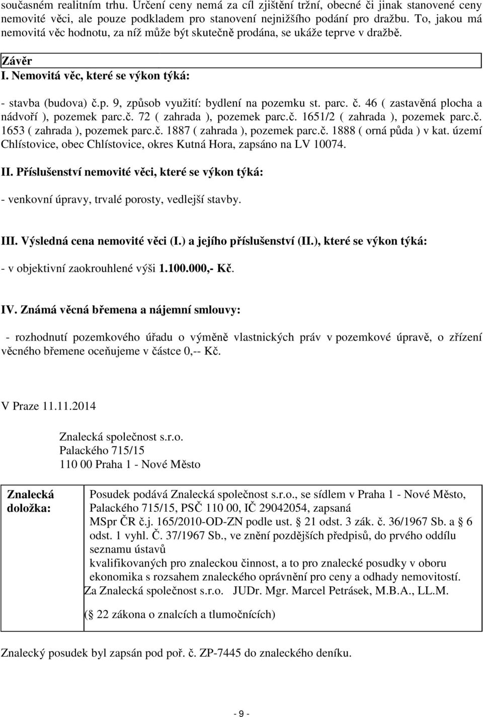 parc. č. 46 ( zastavěná plocha a nádvoří ), pozemek parc.č. 72 ( zahrada ), pozemek parc.č. 1651/2 ( zahrada ), pozemek parc.č. 1653 ( zahrada ), pozemek parc.č. 1887 ( zahrada ), pozemek parc.č. 1888 ( orná půda ) v kat.