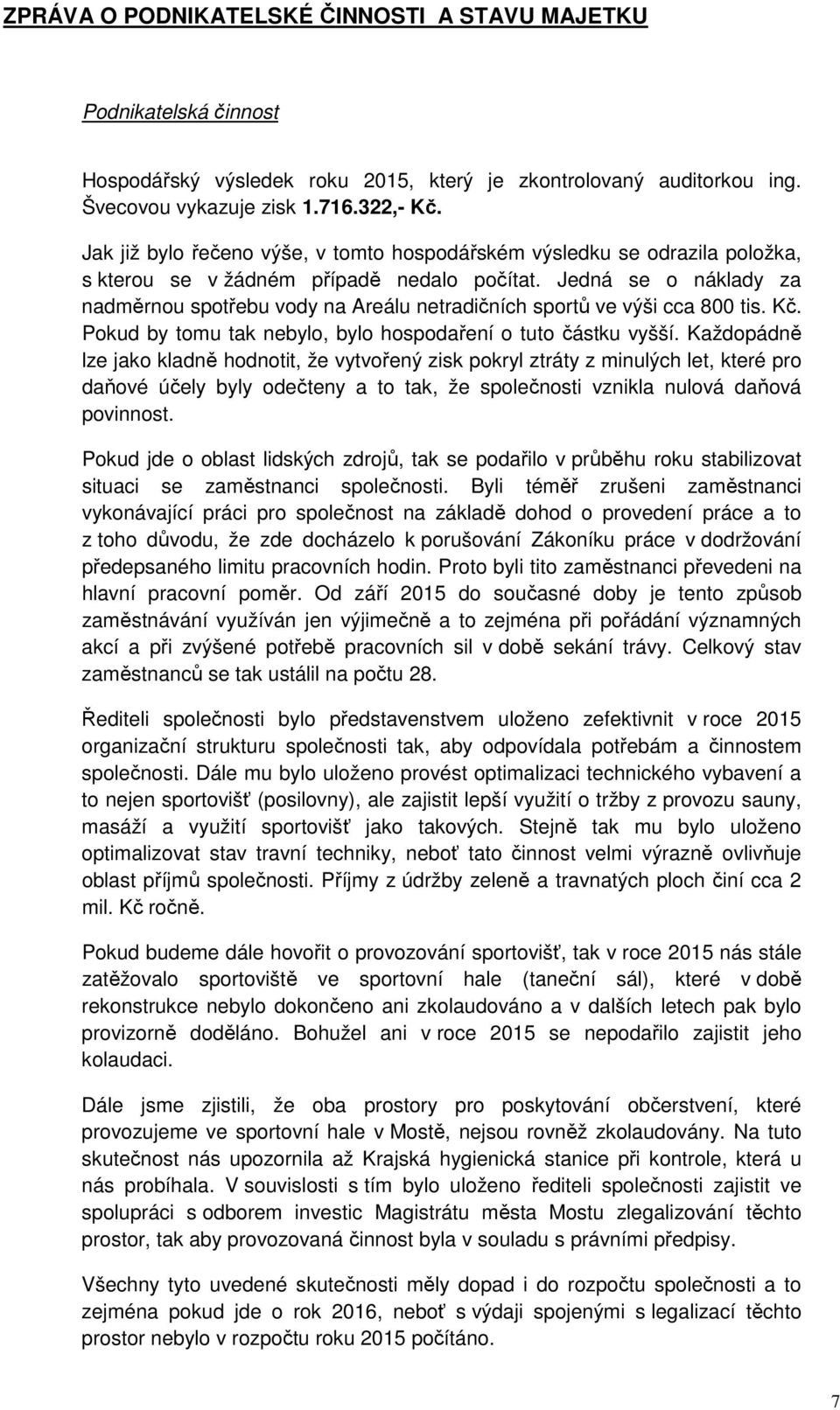 Jedná se o náklady za nadměrnou spotřebu vody na Areálu netradičních sportů ve výši cca 800 tis. Kč. Pokud by tomu tak nebylo, bylo hospodaření o tuto částku vyšší.