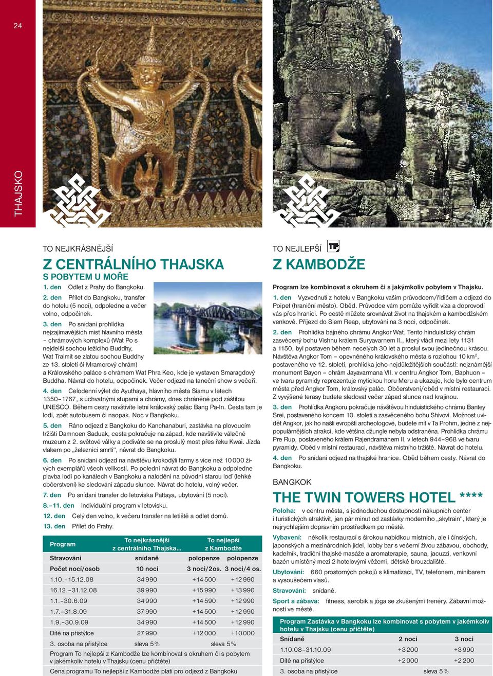 století či Mramorový chrám) a Královského paláce s chrámem Wat Phra Keo, kde je vystaven Smaragdový Buddha. Návrat do hotelu, odpočinek. Večer odjezd na taneční show s večeří. 4.