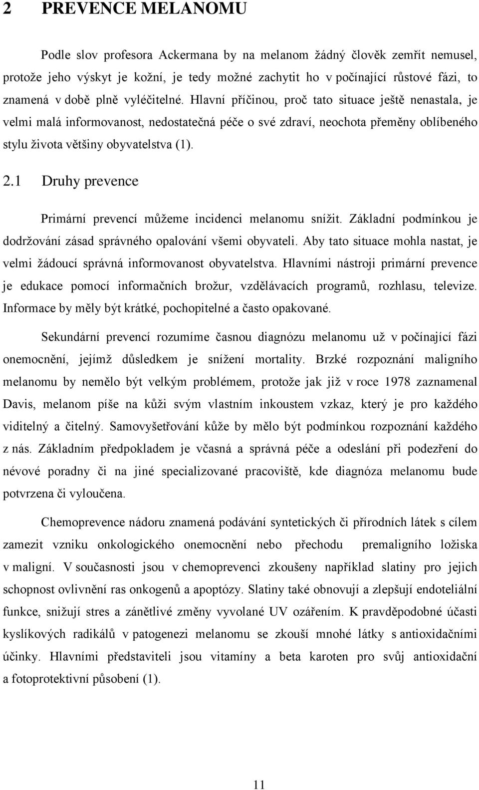 1 Druhy prevence Primární prevencí můžeme incidenci melanomu snížit. Základní podmínkou je dodržování zásad správného opalování všemi obyvateli.