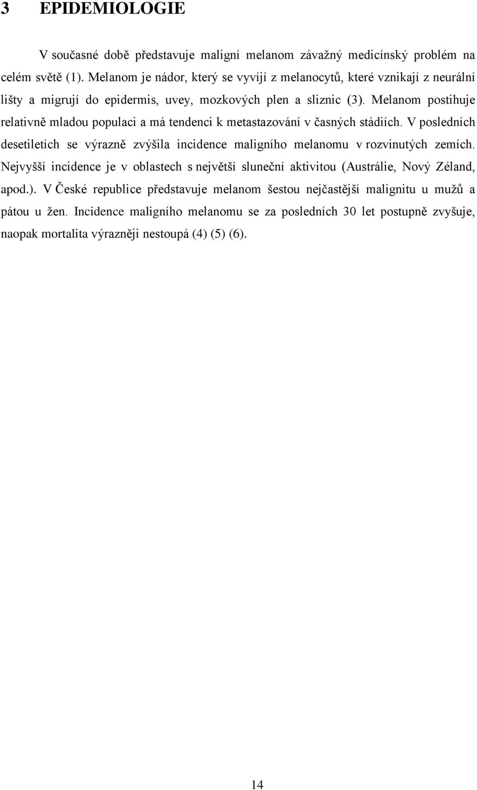 Melanom postihuje relativně mladou populaci a má tendenci k metastazování v časných stádiích.