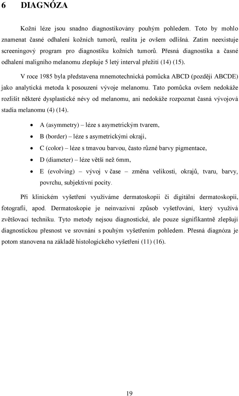 V roce 1985 byla představena mnemotechnická pomůcka ABCD (později ABCDE) jako analytická metoda k posouzení vývoje melanomu.