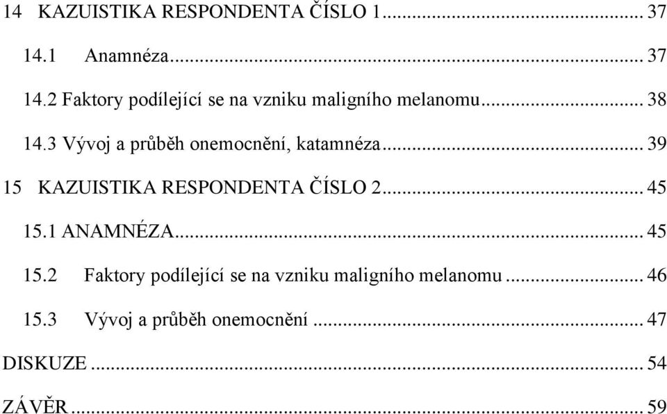 3 Vývoj a průběh onemocnění, katamnéza... 39 15 KAZUISTIKA RESPONDENTA ČÍSLO 2... 45 15.