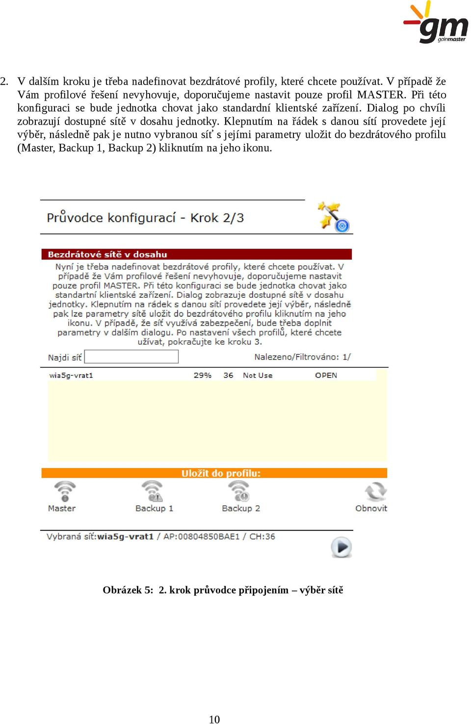 Při této konfiguraci se bude jednotka chovat jako standardní klientské zařízení. Dialog po chvíli zobrazují dostupné sítě v dosahu jednotky.