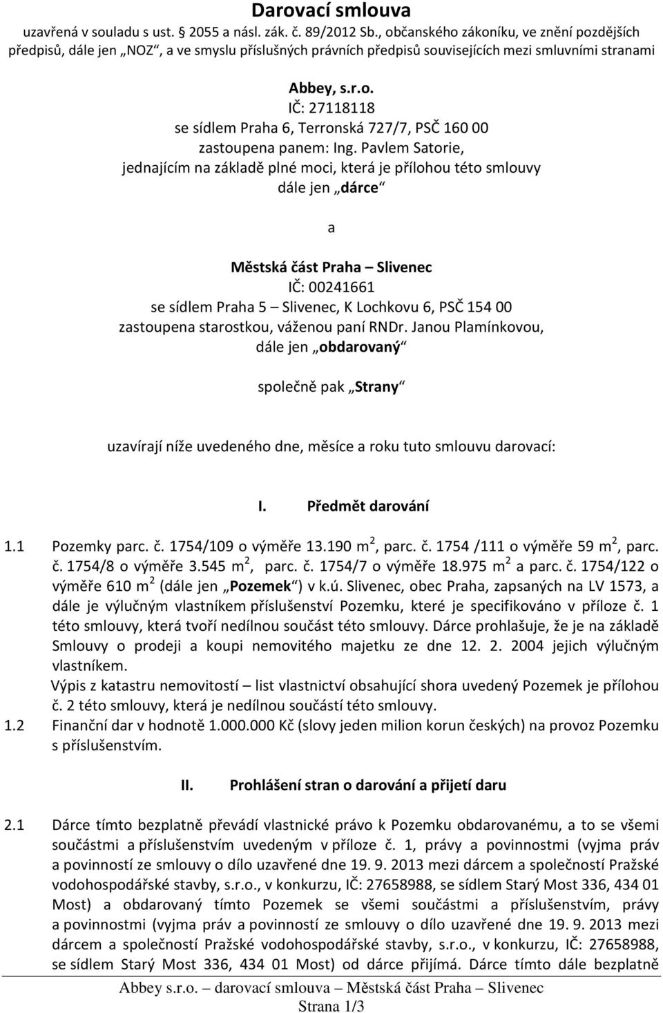 Pavlem Satorie, jednajícím na základě plné moci, která je přílohou této smlouvy dále jen dárce a Městská část Praha Slivenec IČ: 00241661 se sídlem Praha 5 Slivenec, K Lochkovu 6, PSČ 154 00