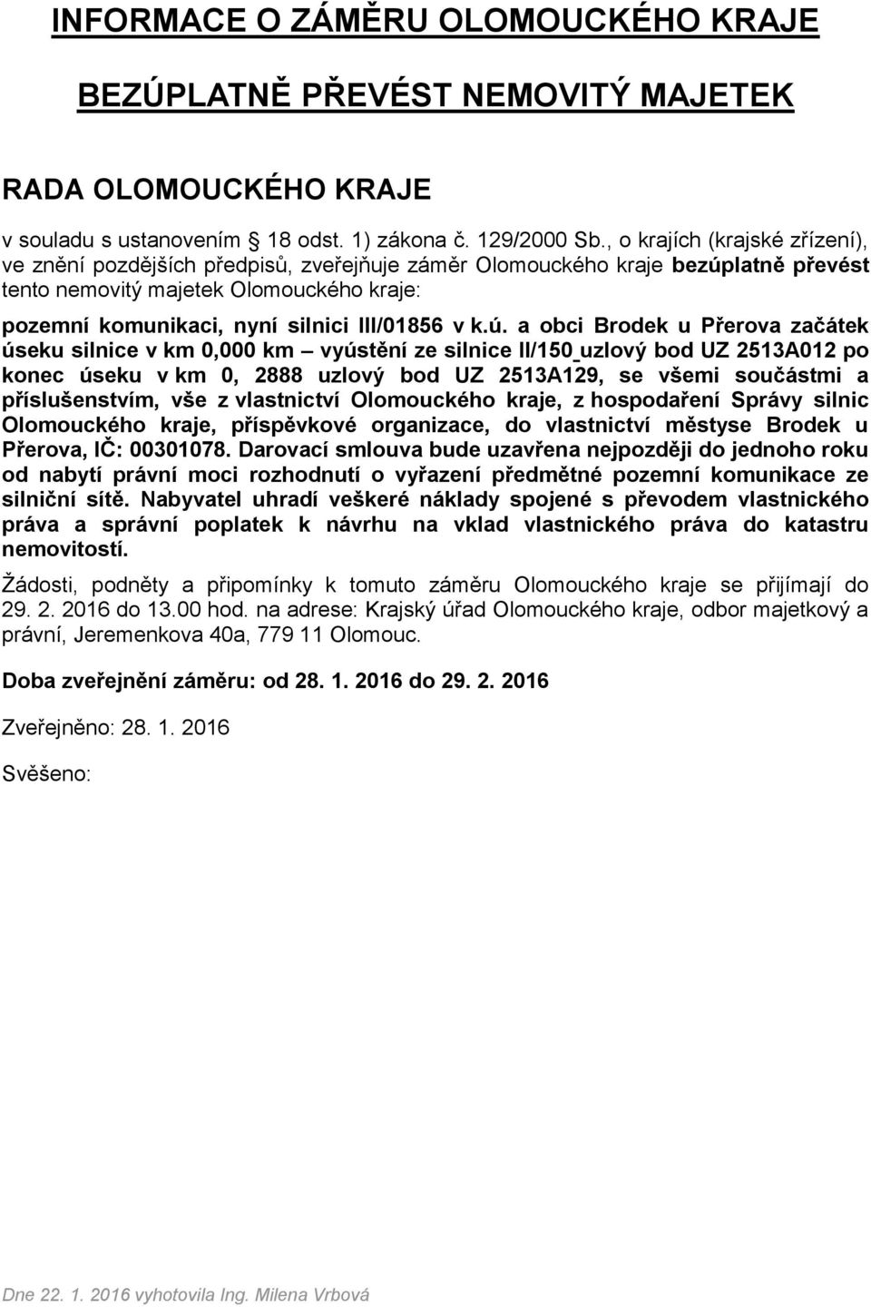 součástmi a příslušenstvím, vše z vlastnictví Olomouckého kraje, z hospodaření Správy silnic Olomouckého kraje, příspěvkové organizace, do vlastnictví městyse Brodek u Přerova,