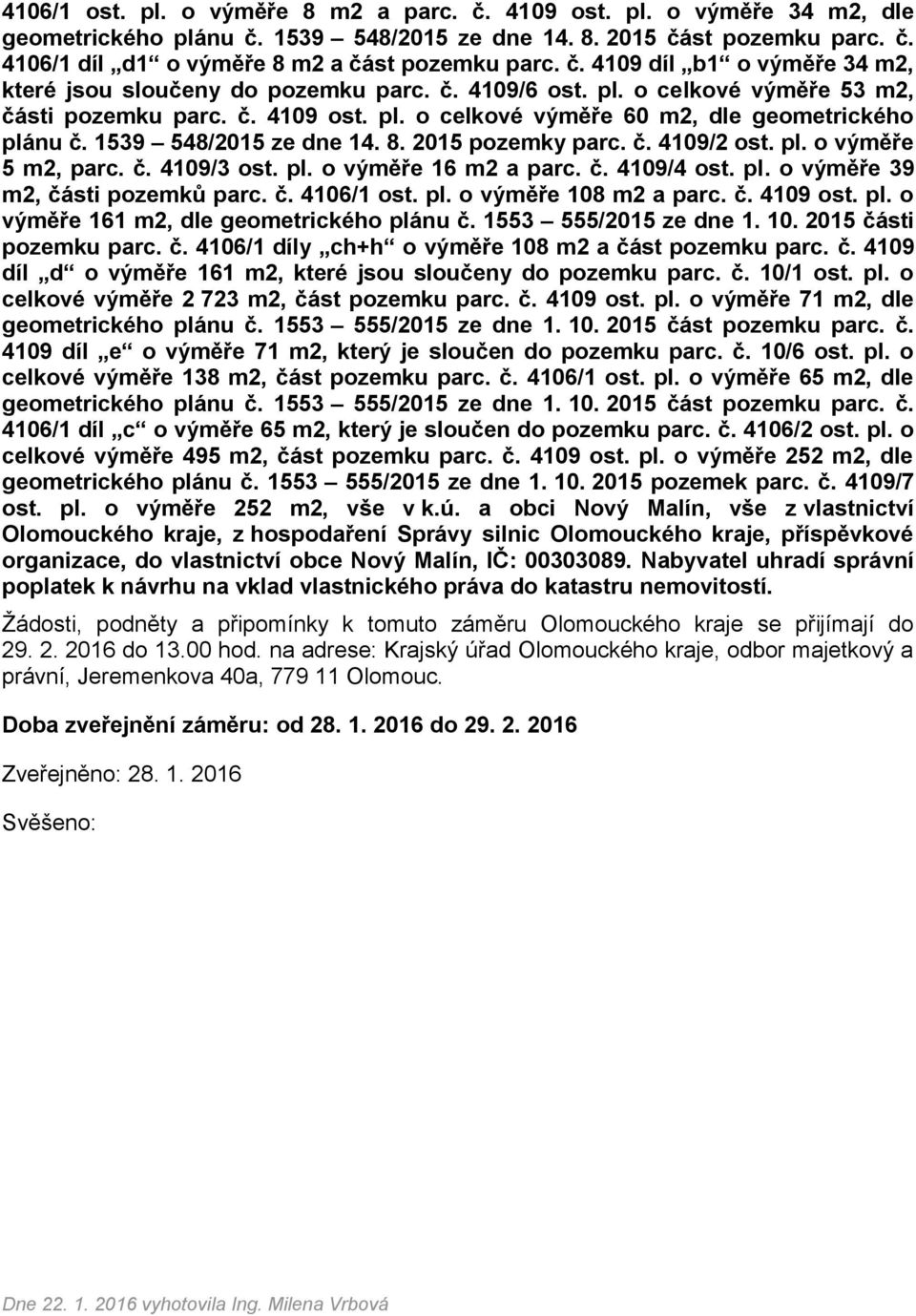 č. 4109/3 ost. pl. o výměře 16 m2 a parc. č. 4109/4 ost. pl. o výměře 39 m2, části pozemků parc. č. 4106/1 ost. pl. o výměře 108 m2 a parc. č. 4109 ost. pl. o výměře 161 m2, dle geometrického plánu č.