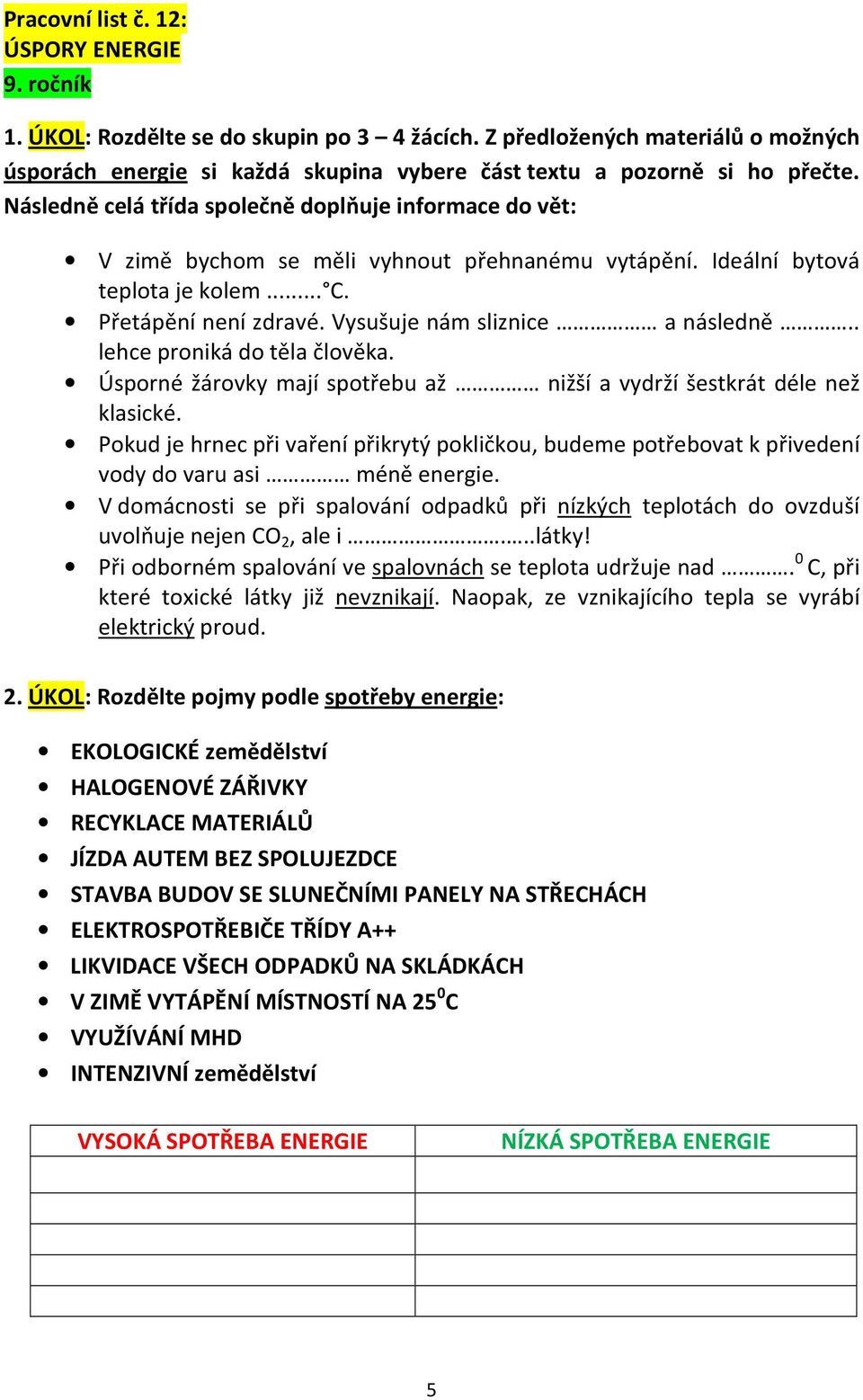 Následně celá třída společně doplňuje informace do vět: V zimě bychom se měli vyhnout přehnanému vytápění. Ideální bytová teplota je kolem... C. Přetápění není zdravé.