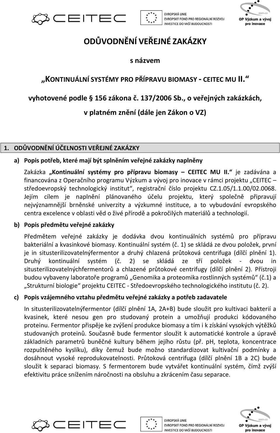 ODŮVODNĚNÍ ÚČELNOSTI VEŘEJNÉ ZAKÁZKY a) Popis potřeb, které mají být splněním veřejné zakázky naplněny Zakázka Kontinuální systémy pro přípravu biomasy CEITEC MU II.