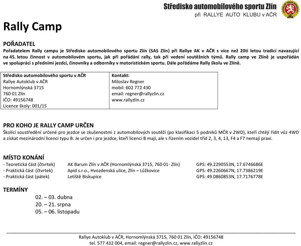 Rally camp ve Zlíně je uspořádán ve spolupráci s předními jezdci, činovníky a odborníky v motoristickém sportu. Dále pořádáme Rally školu ve Zlíně.