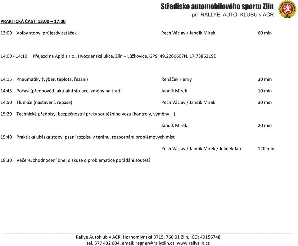 7386219E 14:15 Pneumatiky (výběr, teplota, řezání) Řeháček Henry 30 min 14:45 Počasí (předpověď, aktuální situace, změny na trati) Jandík Mirek 10 min 14:50 Tlumiče (nastavení,