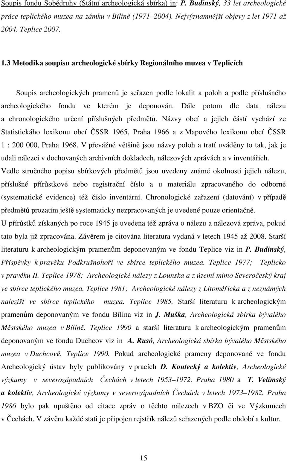 deponován. Dále potom dle data nálezu a chronologického určení příslušných předmětů.