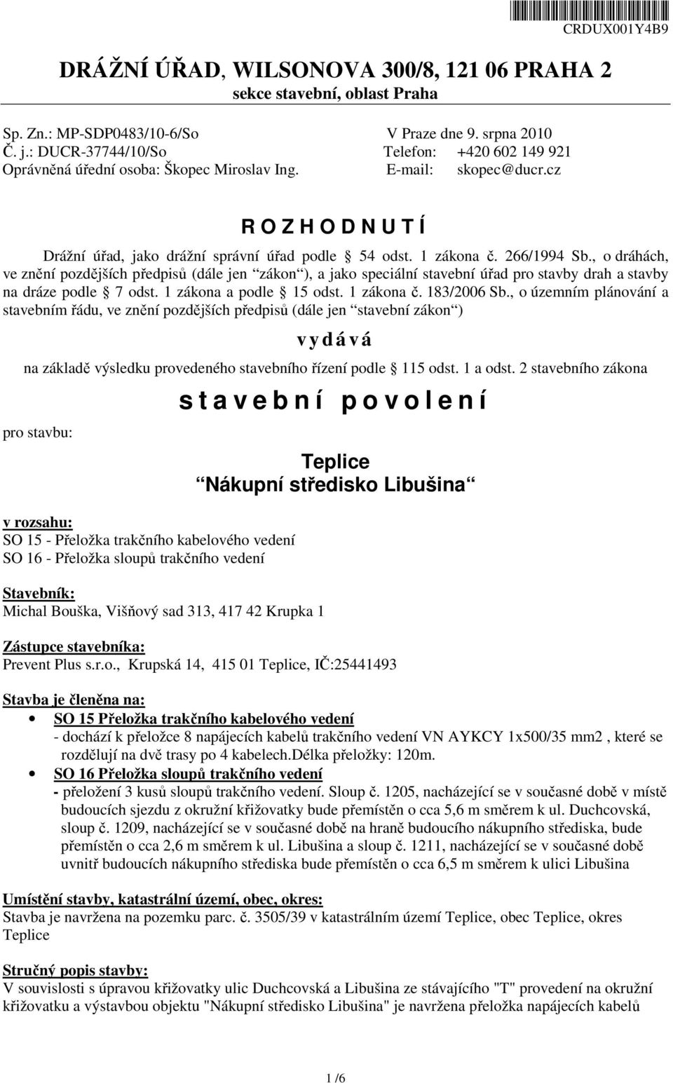 266/1994 Sb., o dráhách, ve znění pozdějších předpisů (dále jen zákon ), a jako speciální stavební úřad pro stavby drah a stavby na dráze podle 7 odst. 1 zákona a podle 15 odst. 1 zákona č.