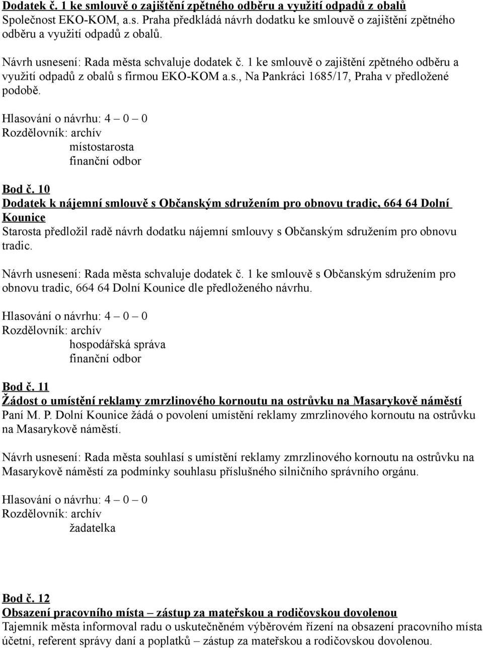 10 Dodatek k nájemní smlouvě s Občanským sdružením pro obnovu tradic, 664 64 Dolní Kounice Starosta předložil radě návrh dodatku nájemní smlouvy s Občanským sdružením pro obnovu tradic.