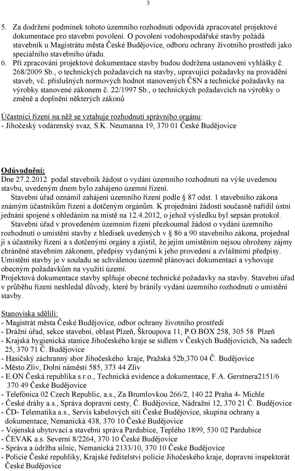 Při zpracování projektové dokumentace stavby budou dodržena ustanovení vyhlášky č. 268/2009 Sb., o technických požadavcích na stavby, upravující požadavky na provádění staveb, vč.