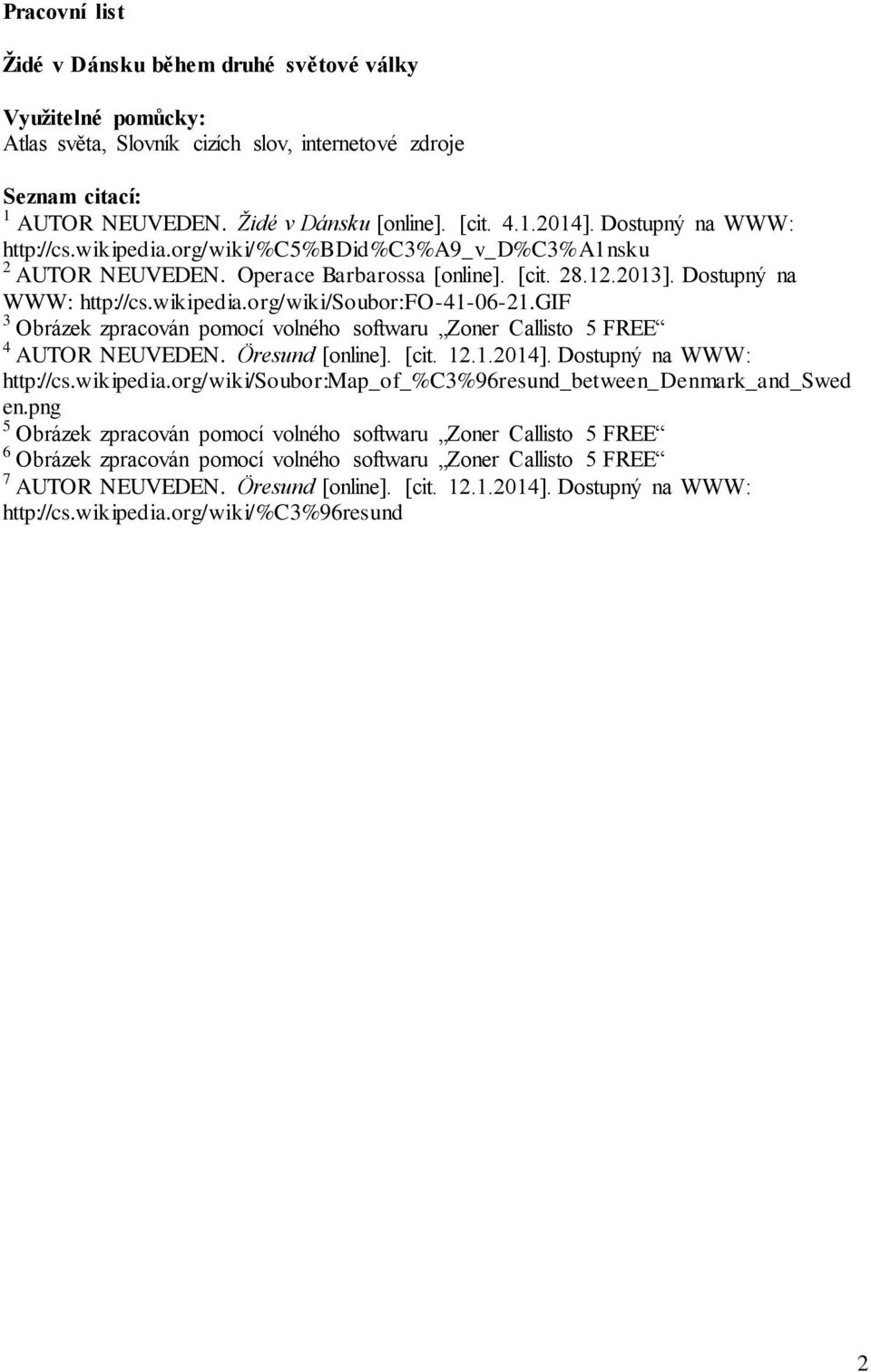 gif 3 Obrázek zpracován pomocí volného softwaru Zoner Callisto 5 FREE 4 AUTOR NEUVEDEN. Öresund [online]. [cit. 12.1.214]. Dostupný na WWW: http://cs.wikipedia.