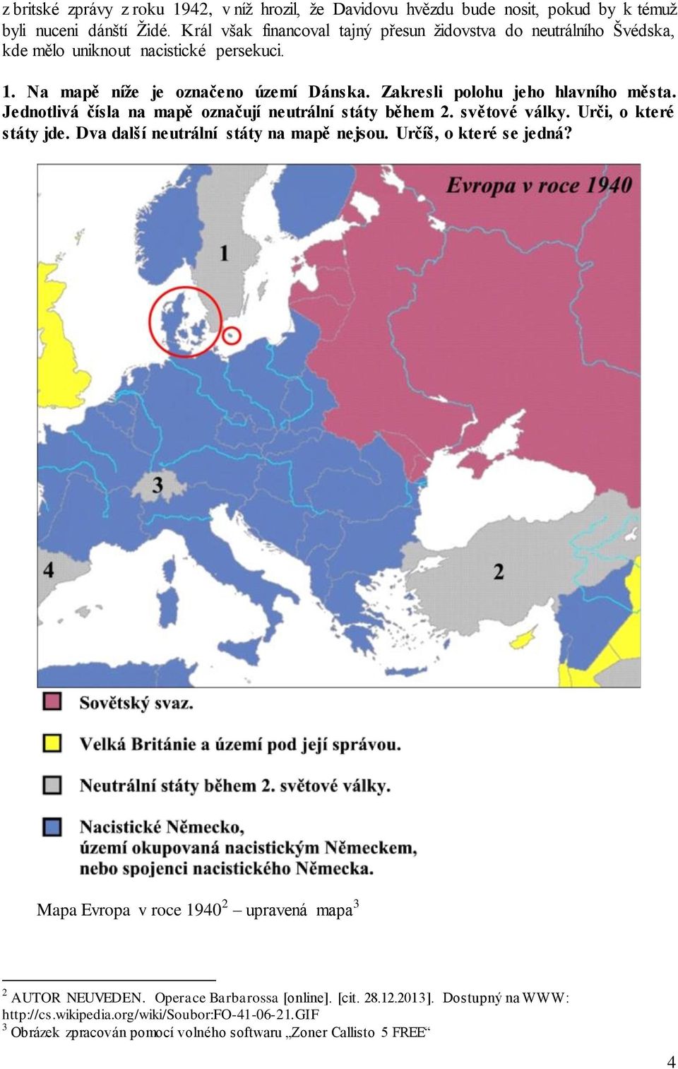 Zakresli polohu jeho hlavního města. Jednotlivá čísla na mapě označují neutrální státy během 2. světové války. Urči, o které státy jde. Dva další neutrální státy na mapě nejsou.