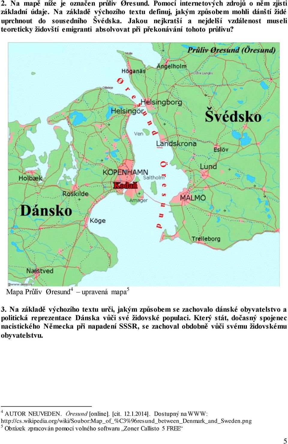 Jakou nejkratší a nejdelší vzdálenost museli teoreticky židovští emigranti absolvovat při překonávání tohoto průlivu? Mapa Průliv Øresund 4 upravená mapa 5 3.