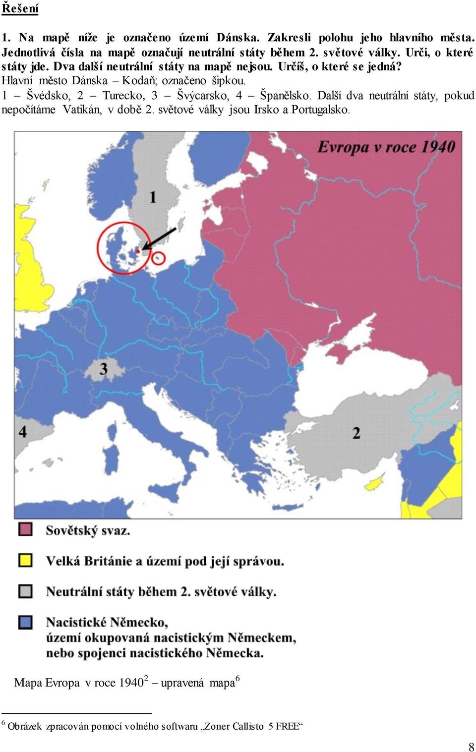 Dva další neutrální státy na mapě nejsou. Určíš, o které se jedná? Hlavní město Dánska Kodaň; označeno šipkou.