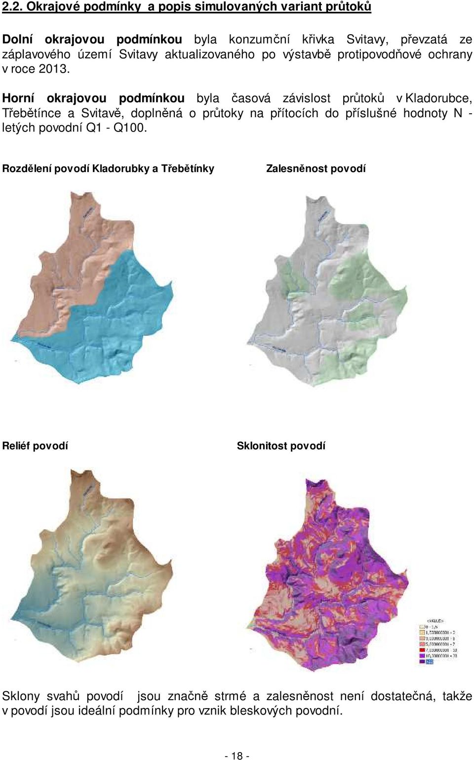 Horní okrajovou podmínkou byla časová závislost průtoků v Kladorubce, Třebětínce a Svitavě, doplněná o průtoky na přítocích do příslušné hodnoty N - letých