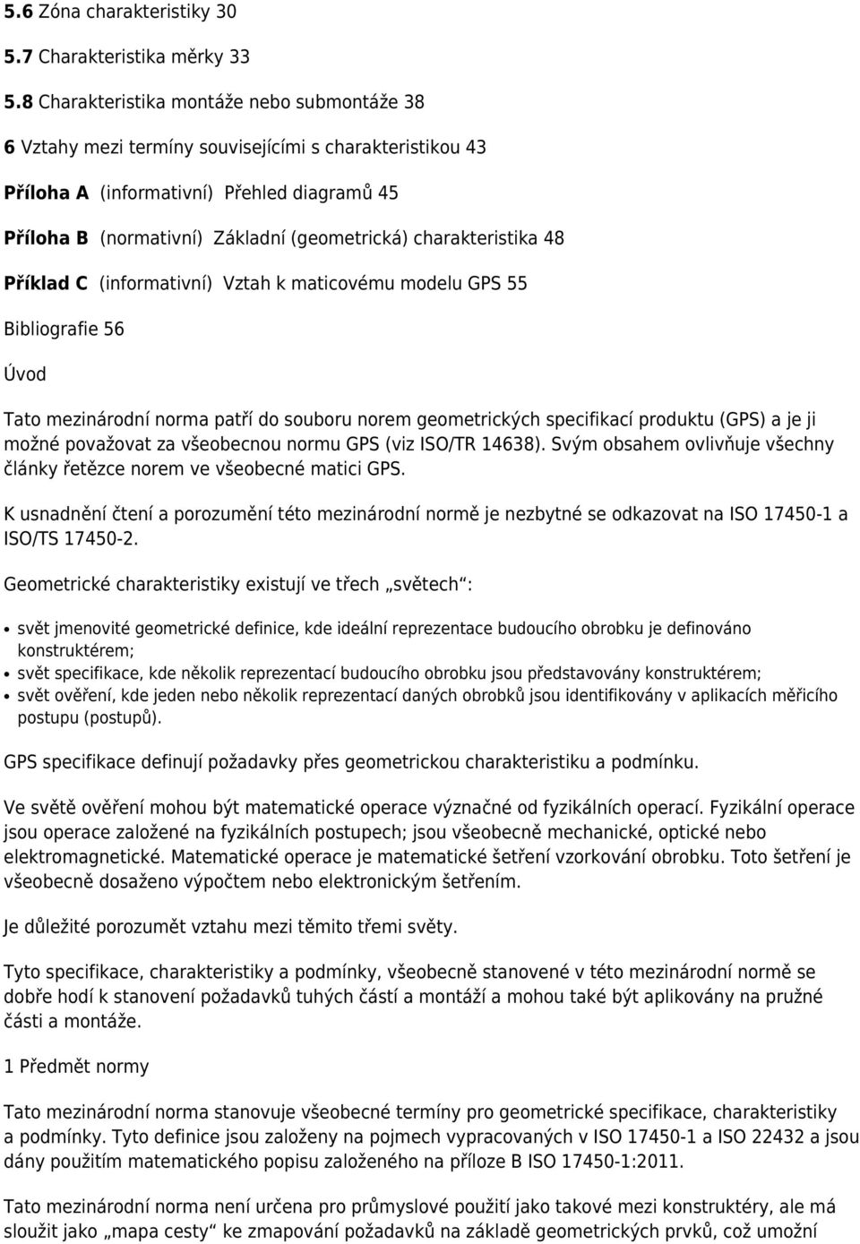 charakteristika 48 Příklad C (informativní) Vztah k maticovému modelu GPS 55 Bibliografie 56 Úvod Tato mezinárodní norma patří do souboru norem geometrických specifikací produktu (GPS) a je ji možné