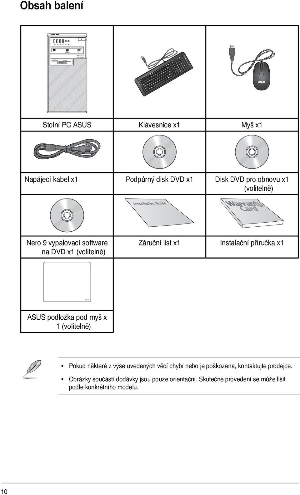 Instalační příručka x1 ASUS podložka pod myš x 1 (volitelně) Pokud některá z výše uvedených věcí chybí nebo je poškozena,