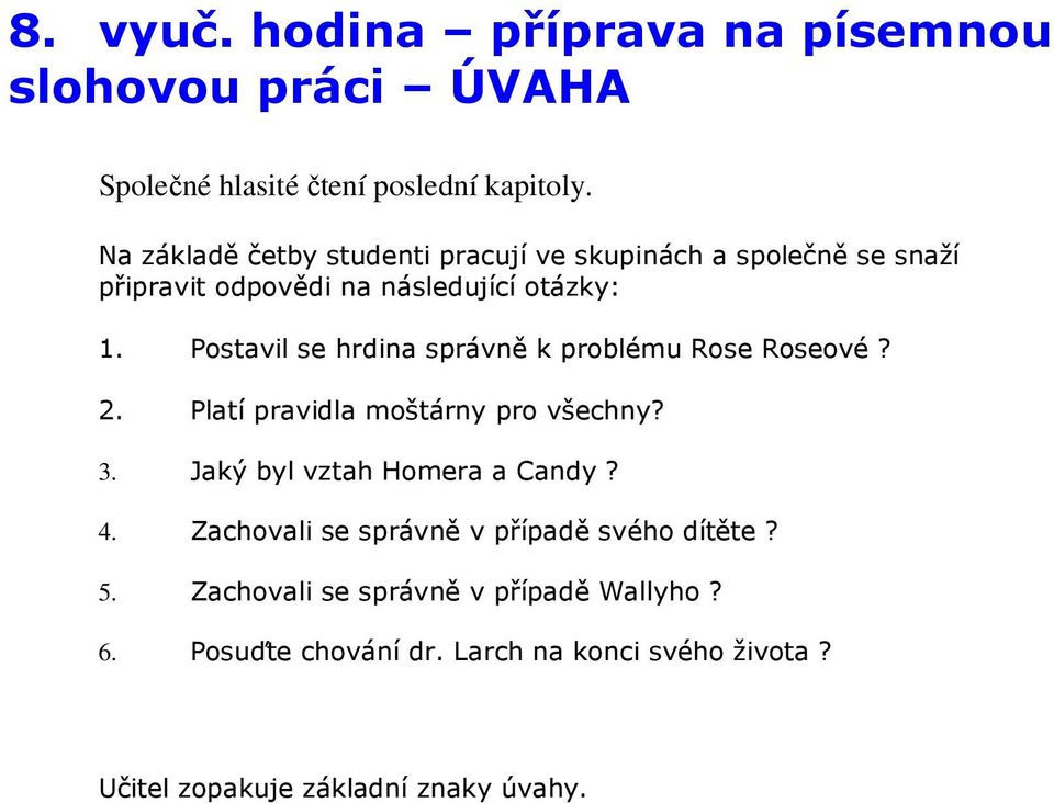 Postavil se hrdina správně k problému Rose Roseové? 2. Platí pravidla moštárny pro všechny? 3. Jaký byl vztah Homera a Candy? 4.