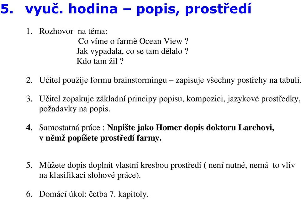 Učitel zopakuje základní principy popisu, kompozici, jazykové prostředky, požadavky na popis. 4.