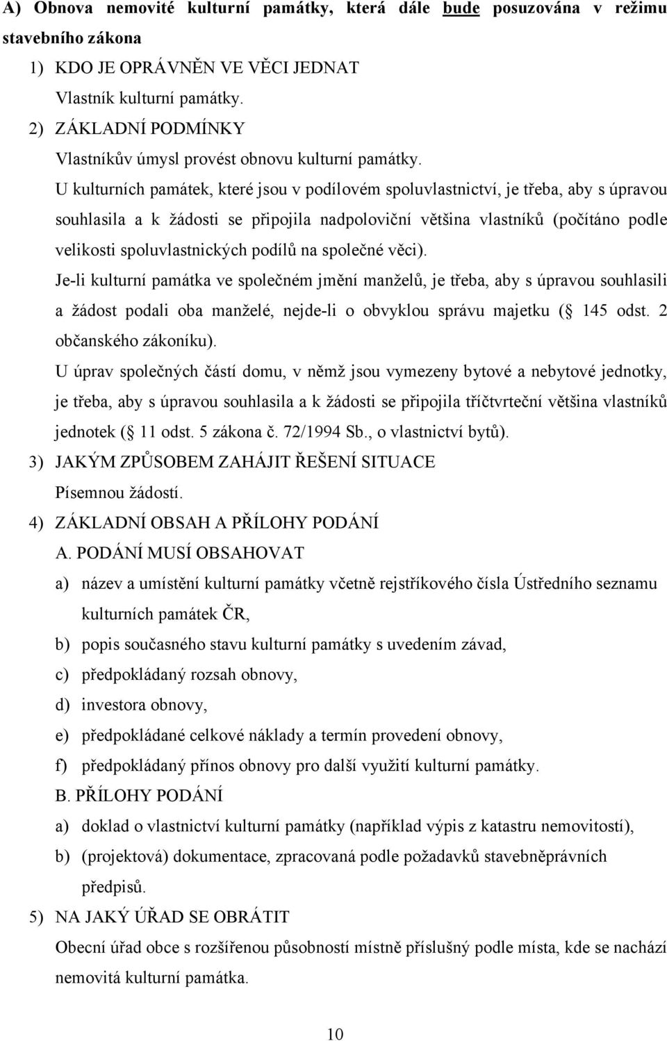 U kulturních památek, které jsou v podílovém spoluvlastnictví, je třeba, aby s úpravou souhlasila a k žádosti se připojila nadpoloviční většina vlastníků (počítáno podle velikosti spoluvlastnických