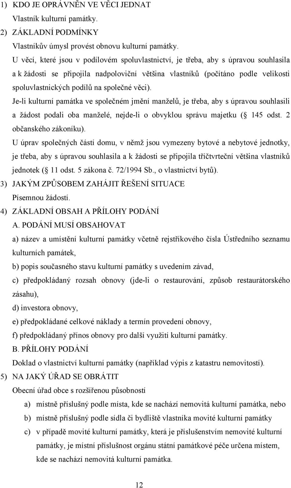 společné věci). Je-li kulturní památka ve společném jmění manželů, je třeba, aby s úpravou souhlasili a žádost podali oba manželé, nejde-li o obvyklou správu majetku ( 145 odst.