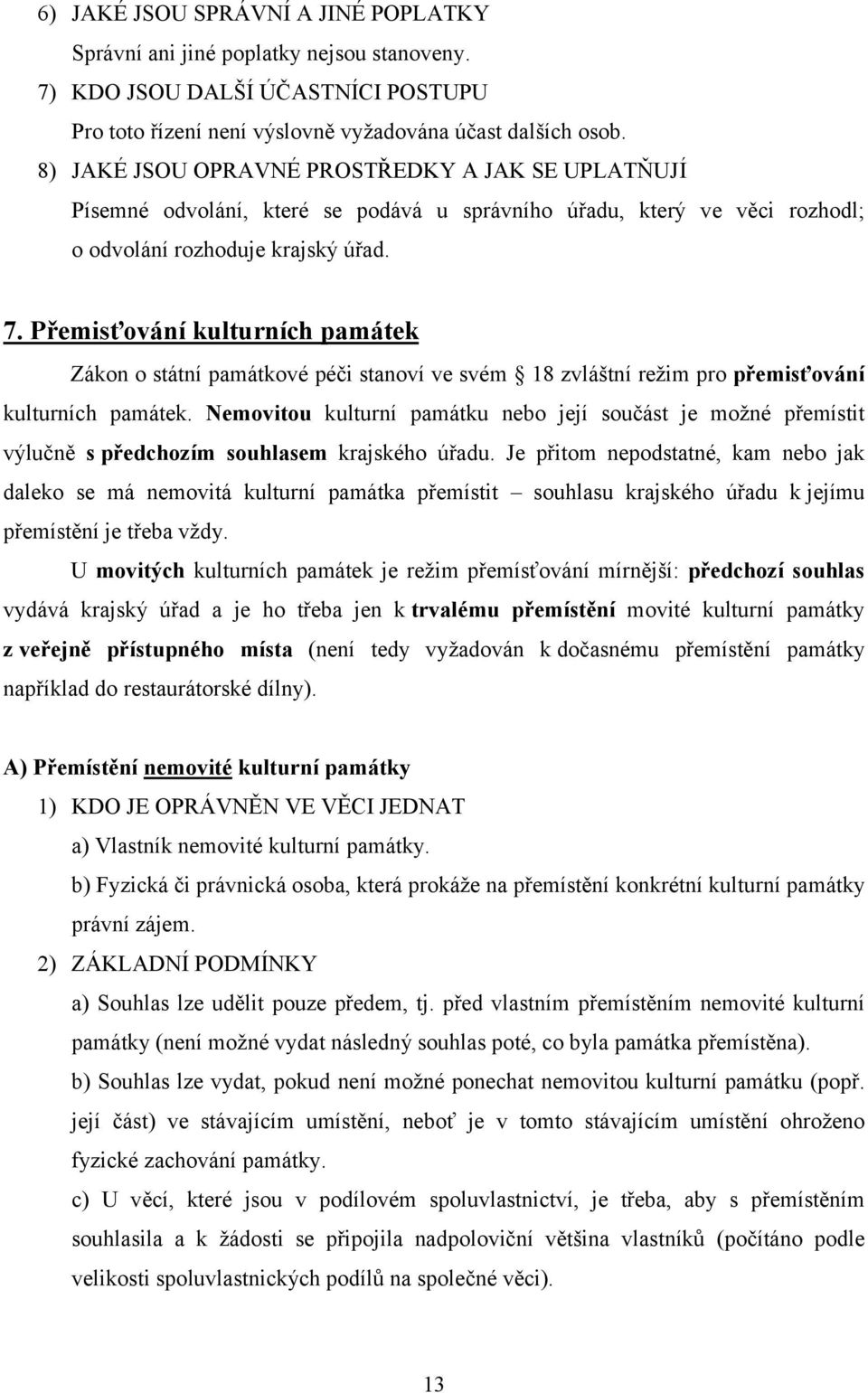 Přemisťování kulturních památek Zákon o státní památkové péči stanoví ve svém 18 zvláštní režim pro přemisťování kulturních památek.