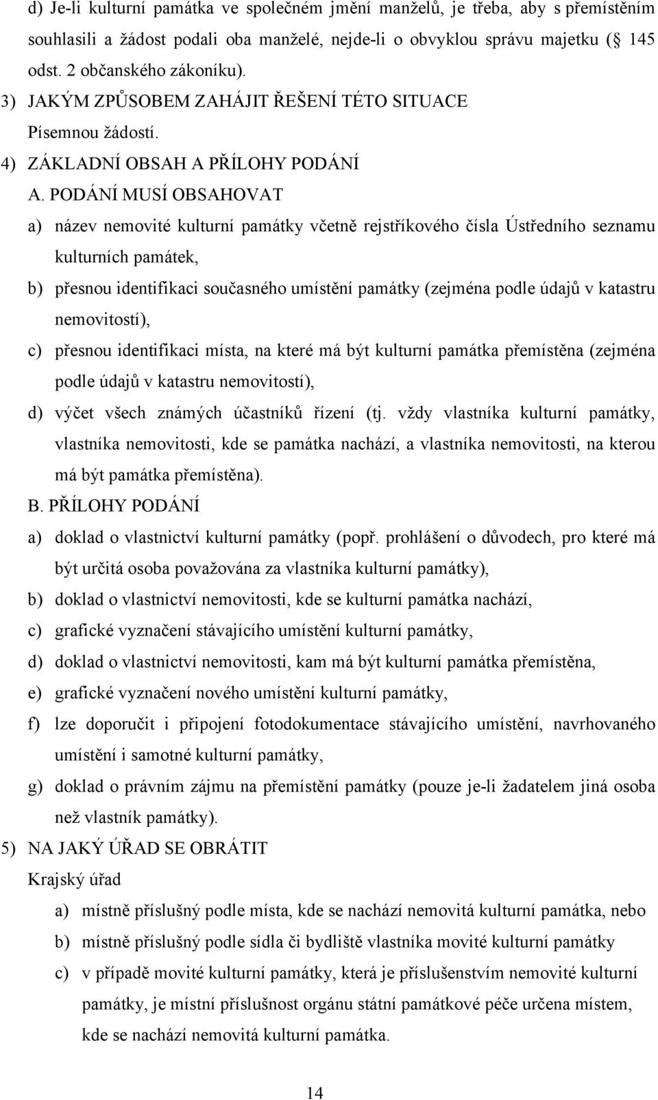 PODÁNÍ MUSÍ OBSAHOVAT a) název nemovité kulturní památky včetně rejstříkového čísla Ústředního seznamu kulturních památek, b) přesnou identifikaci současného umístění památky (zejména podle údajů v