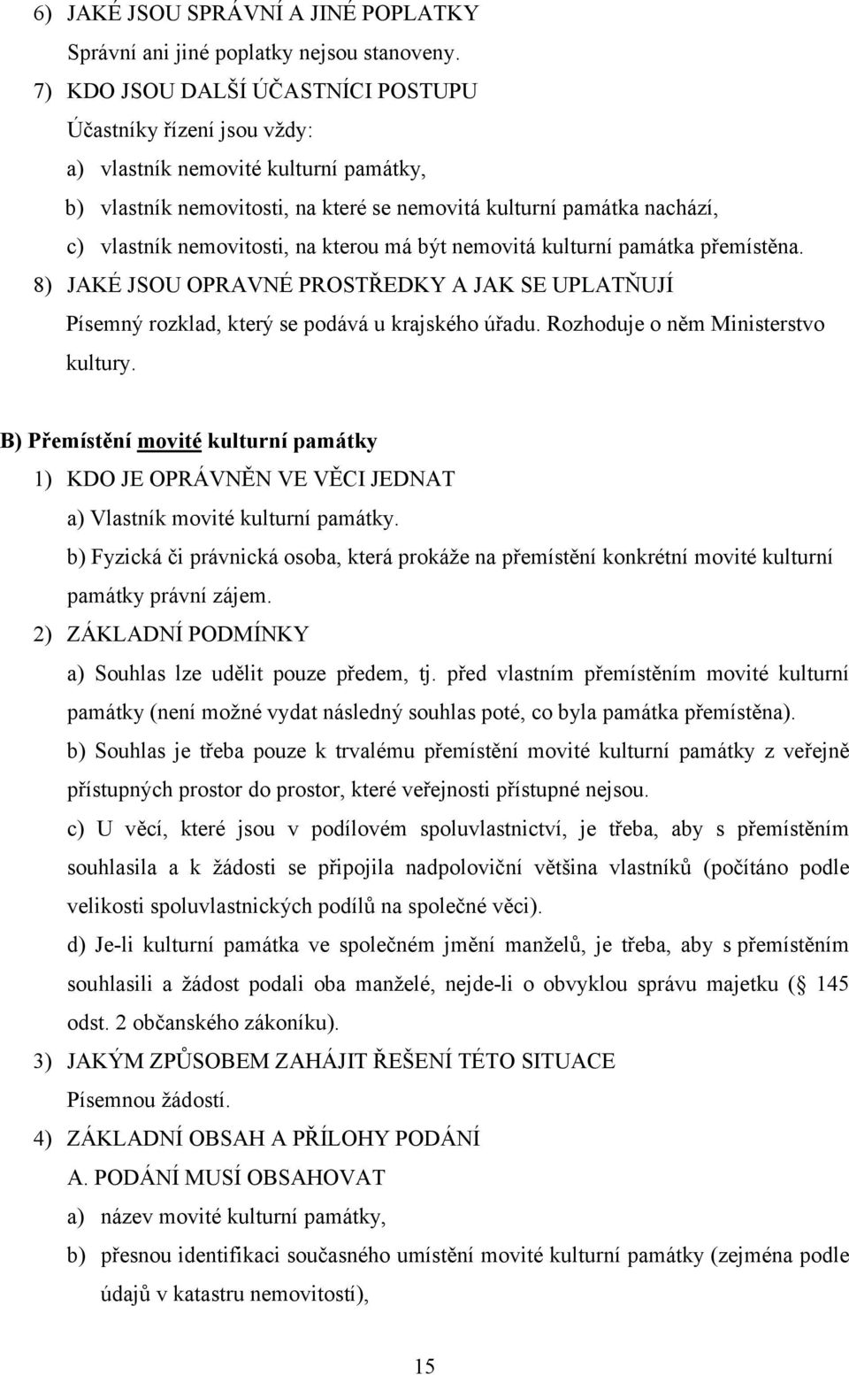 na kterou má být nemovitá kulturní památka přemístěna. 8) JAKÉ JSOU OPRAVNÉ PROSTŘEDKY A JAK SE UPLATŇUJÍ Písemný rozklad, který se podává u krajského úřadu. Rozhoduje o něm Ministerstvo kultury.