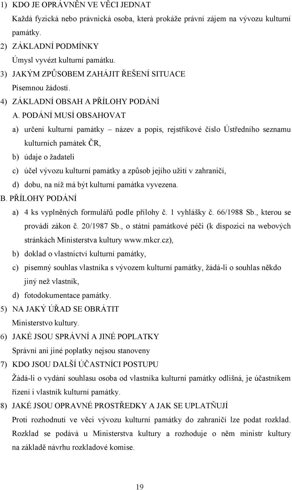 PODÁNÍ MUSÍ OBSAHOVAT a) určení kulturní památky název a popis, rejstříkové číslo Ústředního seznamu kulturních památek ČR, b) údaje o žadateli c) účel vývozu kulturní památky a způsob jejího užití v