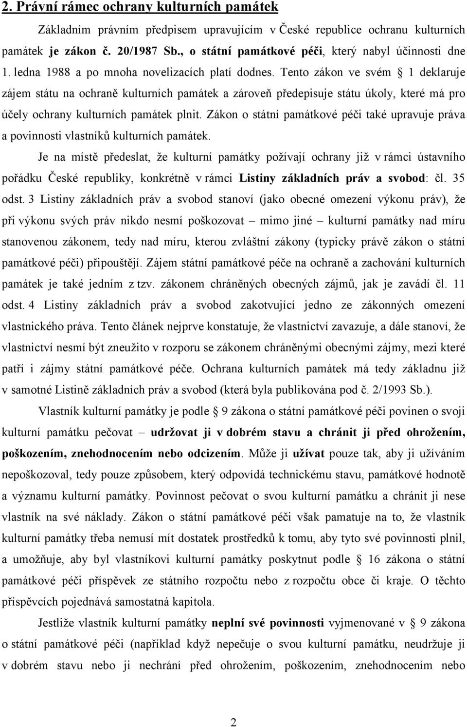 Tento zákon ve svém 1 deklaruje zájem státu na ochraně kulturních památek a zároveň předepisuje státu úkoly, které má pro účely ochrany kulturních památek plnit.