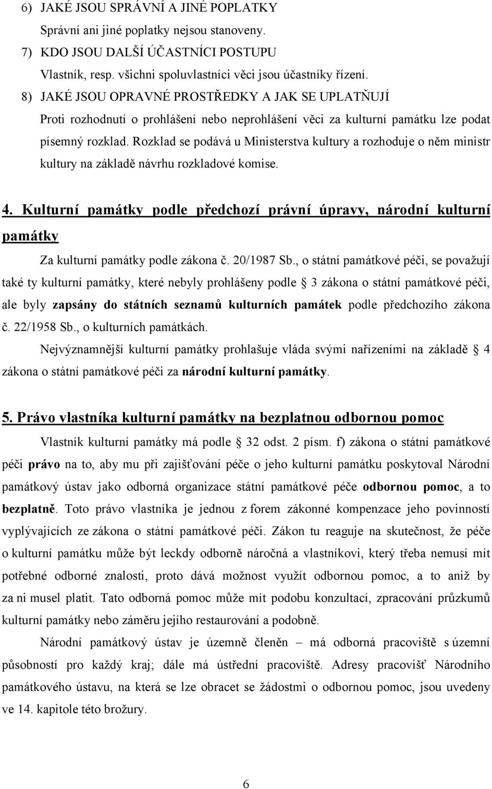 Rozklad se podává u Ministerstva kultury a rozhoduje o něm ministr kultury na základě návrhu rozkladové komise. 4.