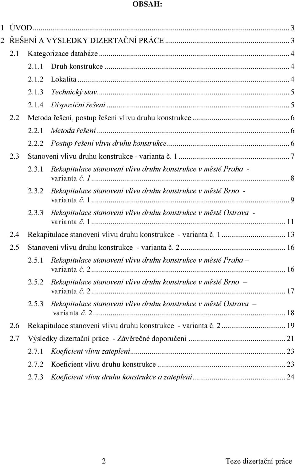 1... 9 2.3.3 Rekapitulace stanovení vlivu druhu v městě Ostrava - varianta č. 1... 11 2.4 Rekapitulace stanovení vlivu druhu - varianta č. 1... 13 2.5 