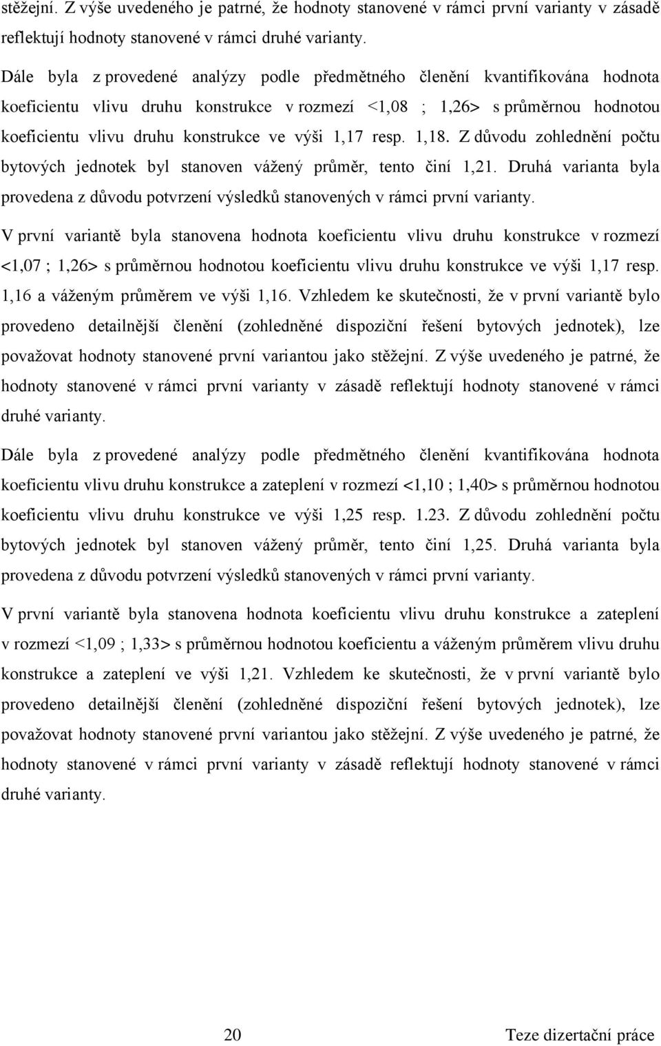 Z důvodu zohlednění počtu bytových jednotek byl stanoven vážený průměr, tento činí 1,21. Druhá varianta byla provedena z důvodu potvrzení výsledků stanovených v rámci první varianty.