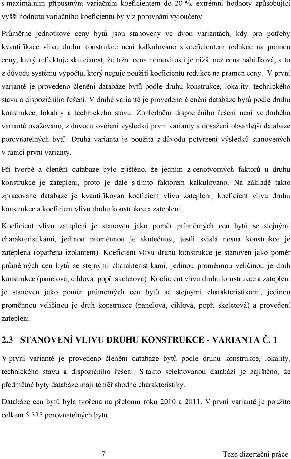 cena nemovitosti je nižší než cena nabídková, a to z důvodu systému výpočtu, který neguje použití koeficientu redukce na pramen ceny.