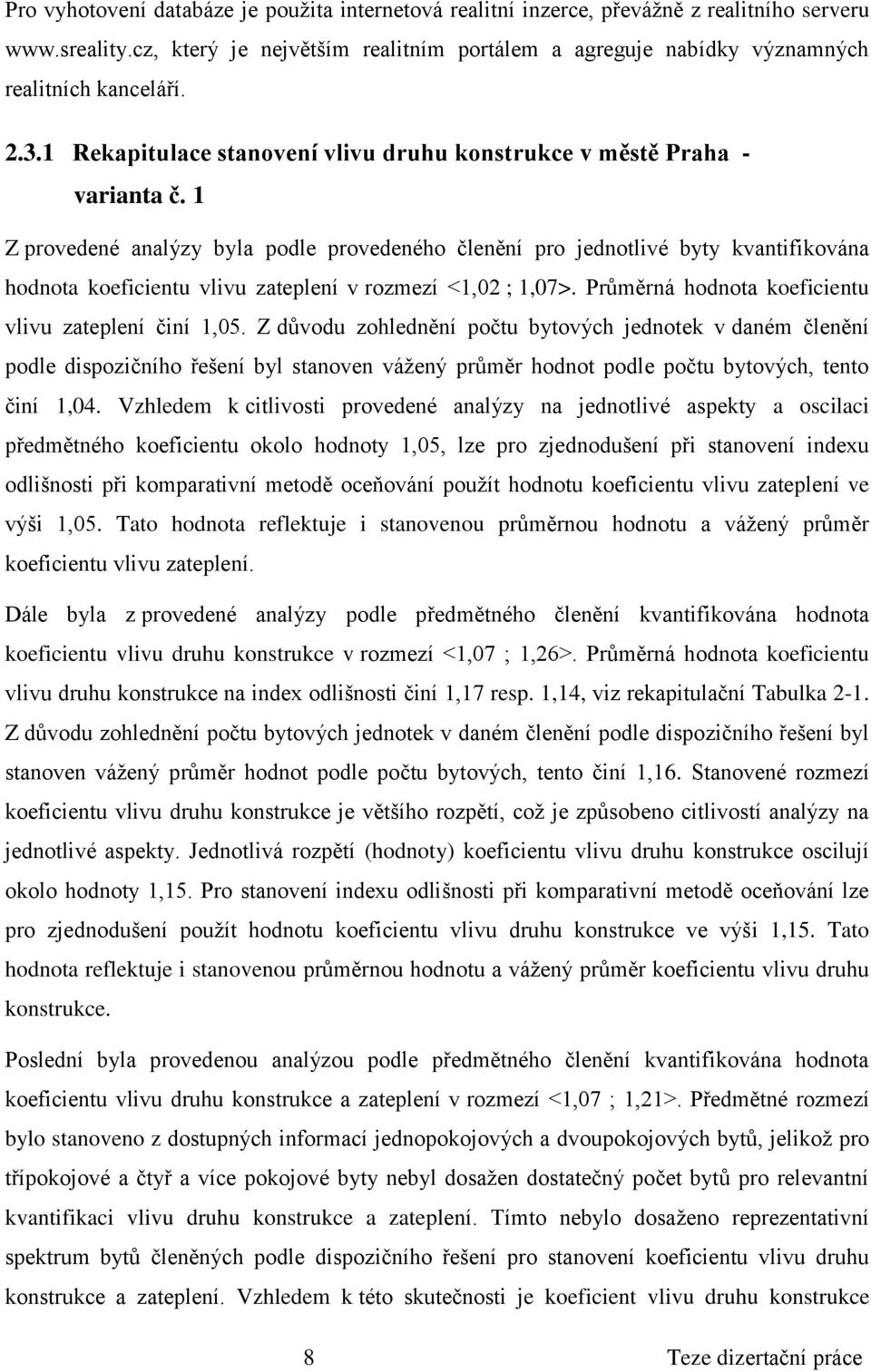 1 Z provedené analýzy byla podle provedeného členění pro jednotlivé byty kvantifikována hodnota koeficientu vlivu zateplení v rozmezí <1,02 ; 1,07>.