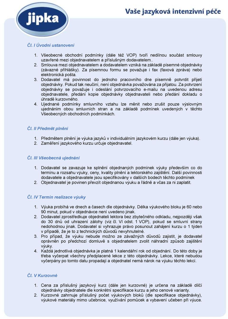 Dodavatel má povinnost do jednoho pracovního dne písemně potvrdit přijetí objednávky. Pokud tak neučiní, není objednávka považována za přijatou.