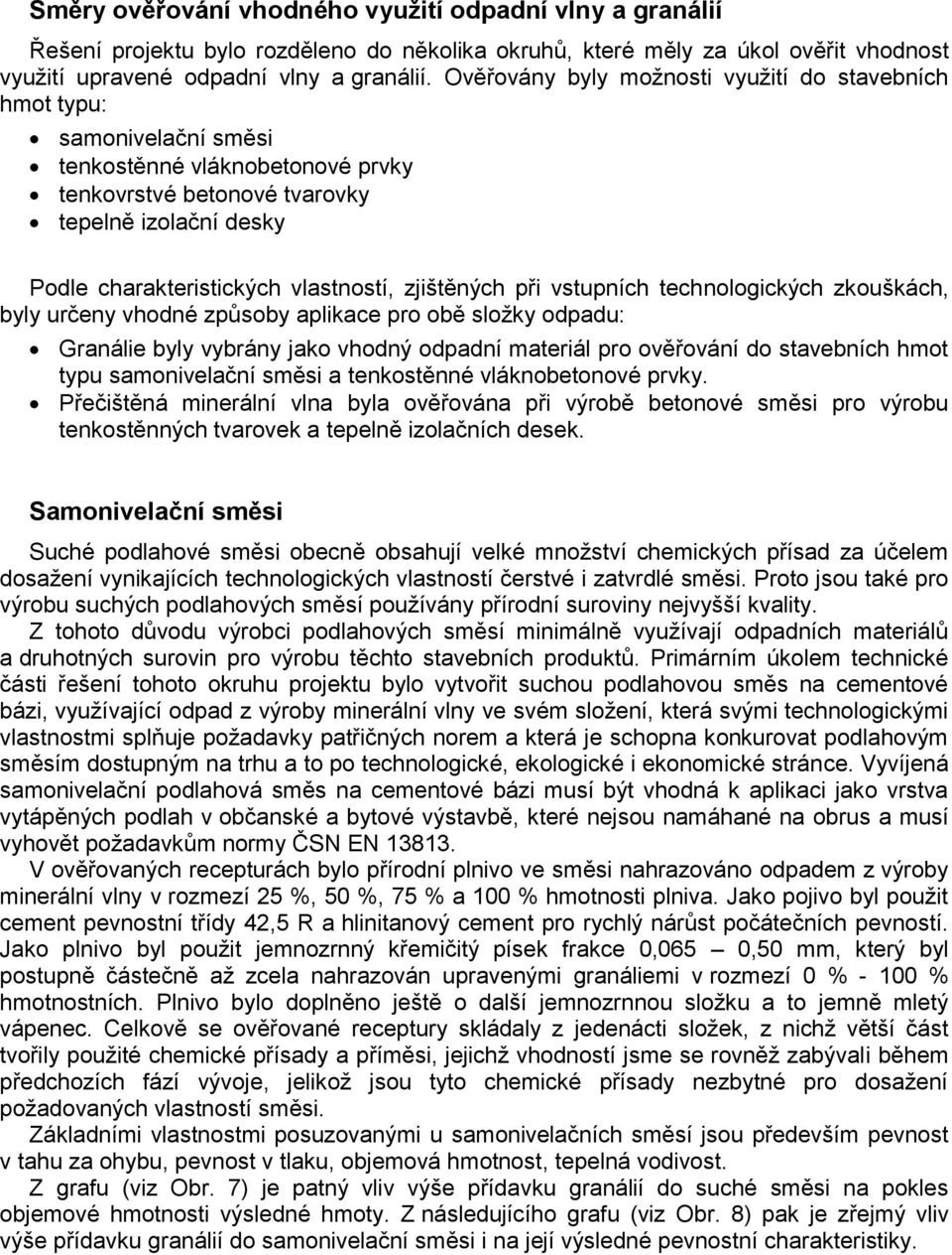 zjištěných při vstupních technologických zkouškách, byly určeny vhodné způsoby aplikace pro obě složky odpadu: Granálie byly vybrány jako vhodný odpadní materiál pro ověřování do stavebních hmot typu