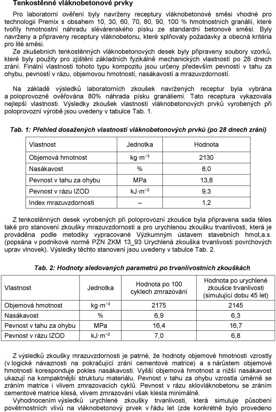 Ze zkušebních tenkostěnných vláknobetonových desek byly připraveny soubory vzorků, které byly použity pro zjištění základních fyzikálně mechanických vlastností po 28 dnech zrání.