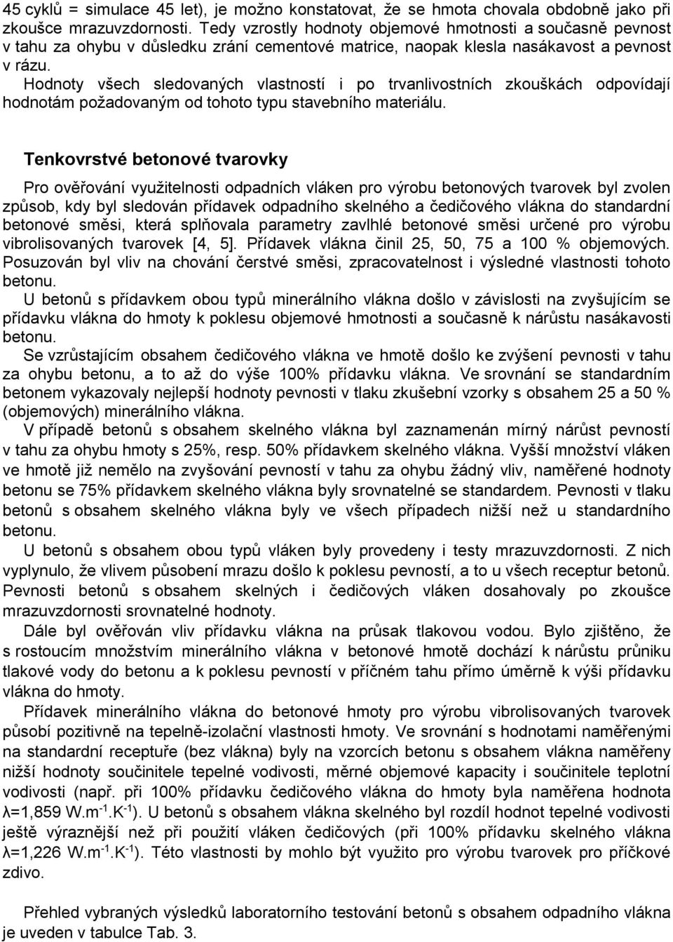 Hodnoty všech sledovaných vlastností i po trvanlivostních zkouškách odpovídají hodnotám požadovaným od tohoto typu stavebního materiálu.