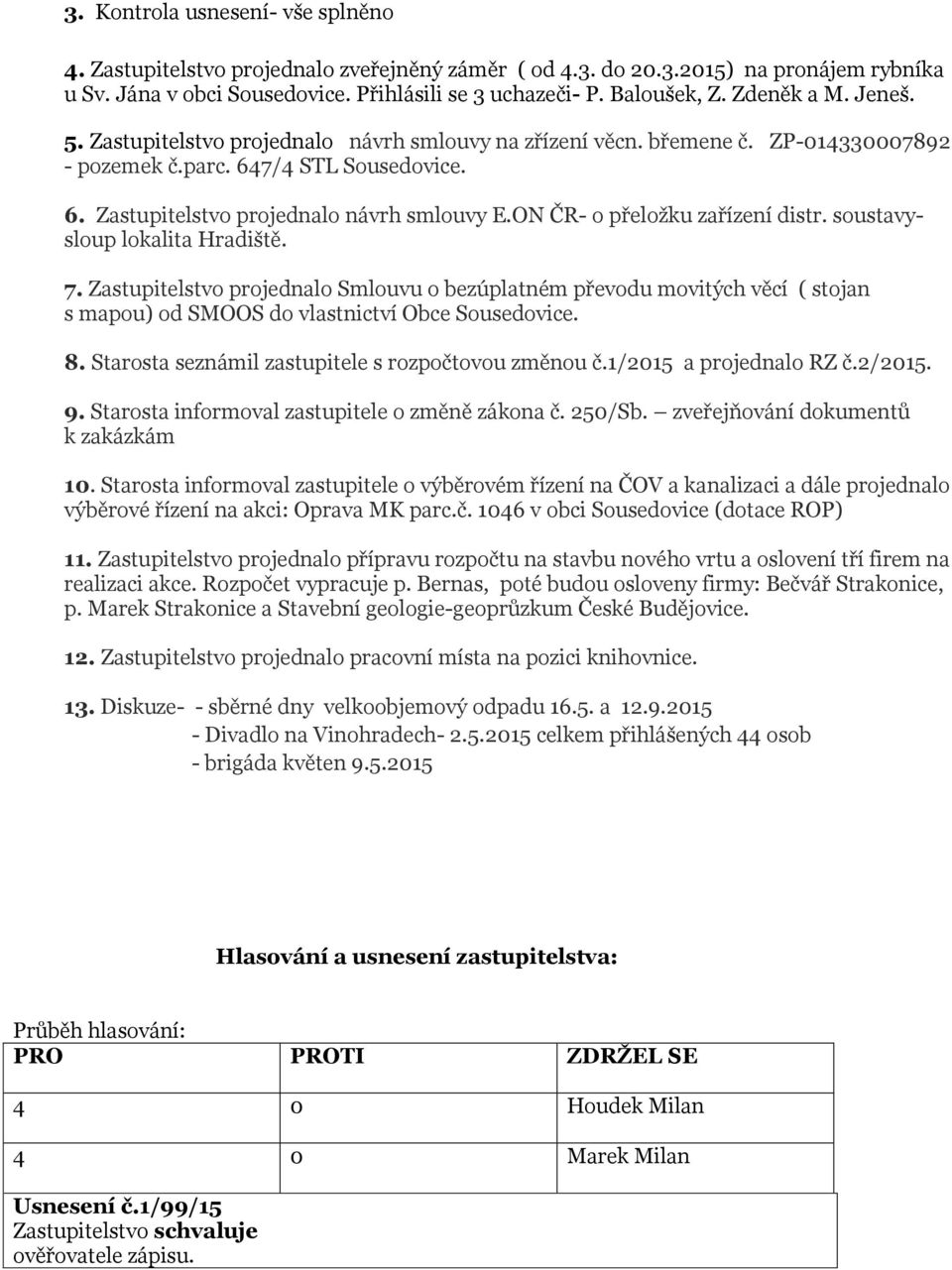 ON ČR- o přeložku zařízení distr. soustavysloup lokalita Hradiště. 7. Zastupitelstvo projednalo Smlouvu o bezúplatném převodu movitých věcí ( stojan s mapou) od SMOOS do vlastnictví Obce Sousedovice.