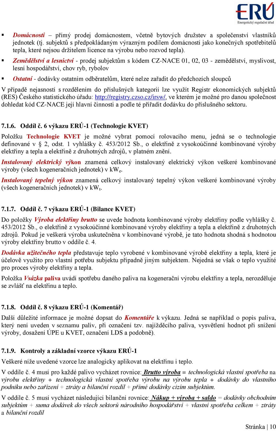 Zemědělství a lesnictví - prodej subjektům s kódem CZ-NACE 01, 02, 03 - zemědělství, myslivost, lesní hospodářství, chov ryb, rybolov Ostatní - dodávky ostatním odběratelům, které nelze zařadit do