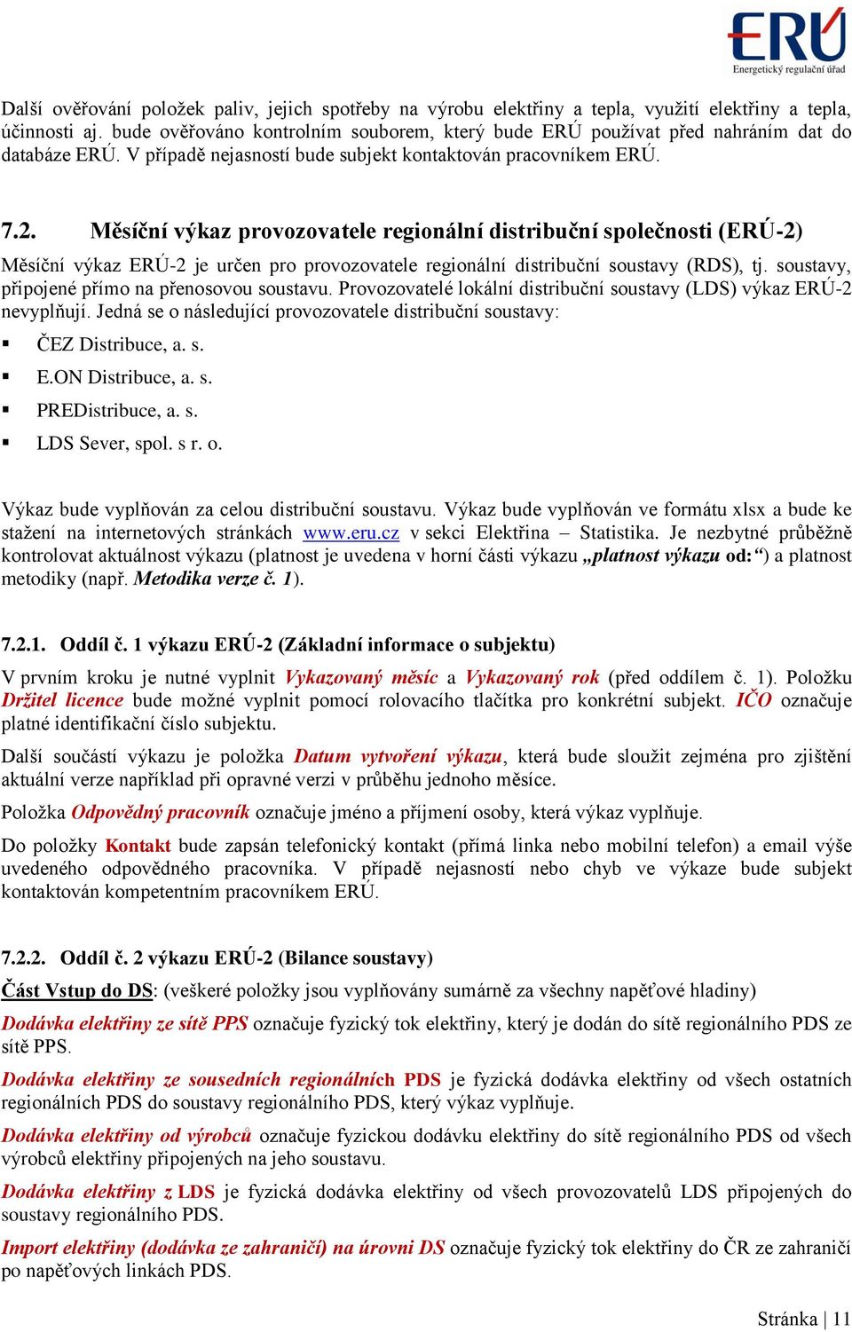 Měsíční výkaz provozovatele regionální distribuční společnosti (ERÚ-2) Měsíční výkaz ERÚ-2 je určen pro provozovatele regionální distribuční soustavy (RDS), tj.